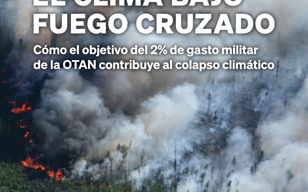 Informe del Transnational Institute, Stop Wapenhandel y Tipping Point, con la colaboración del Centre Delàs: El clima bajo fuego cruzado. Cómo el objetivo del 2% de gasto militar de la OTAN contribuye al colapso climático»
